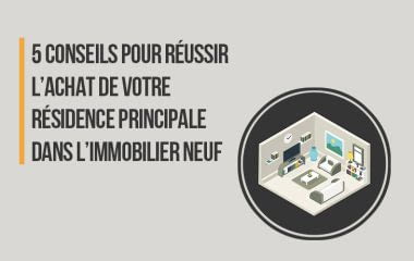 5 Conseils Pour Reussir L Achat De Sa Residence Principale Dans L Immobilier Neuf Medicis Immobilier Neuf